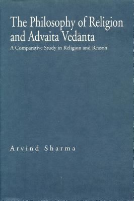 The Philosophy of Religion and Advaita Ved&#257;nta: A Comparative Study in Religion and Reason