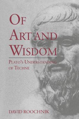 Of Art and Wisdom: Plato's Understanding of Techne