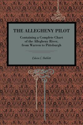 The Allegheny Pilot: Containing a Complete Chart of the Allegheny River, from Warren to Pittsburgh