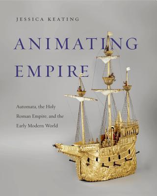 Animating Empire: Automata, the Holy Roman Empire, and the Early Modern World Subscription