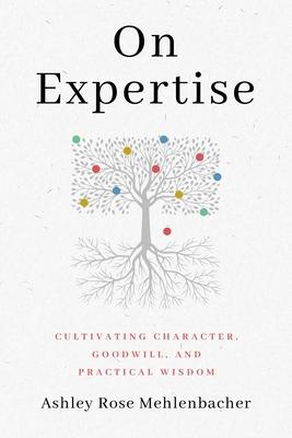 On Expertise: Cultivating Character, Goodwill, and Practical Wisdom