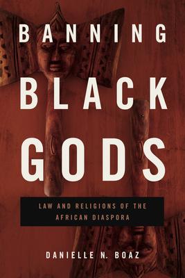 Banning Black Gods: Law and Religions of the African Diaspora