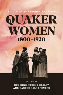 Quaker Women, 1800-1920: Studies of a Changing Landscape