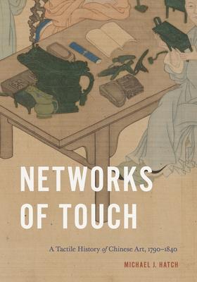 Networks of Touch: A Tactile History of Chinese Art, 1790-1840