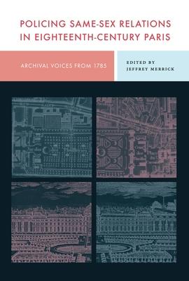 Policing Same-Sex Relations in Eighteenth-Century Paris: Archival Voices from 1785