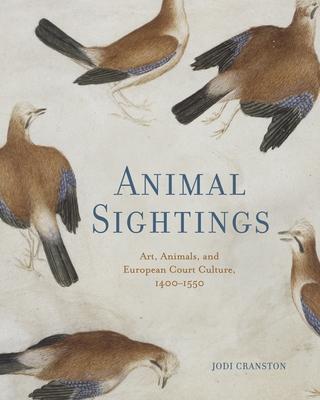 Animal Sightings: Art, Animals, and European Court Culture, 1400-1550