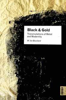 Black and Gold: Transmutations of Metal and Modernity