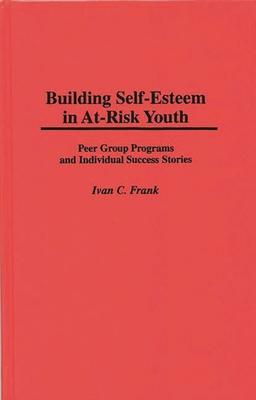 Building Self-Esteem in At-Risk Youth: Peer Group Programs and Individual Success Stories