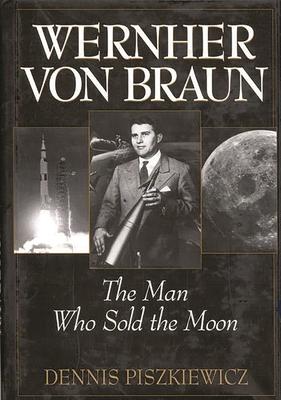 Wernher Von Braun: The Man Who Sold the Moon