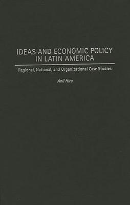 Ideas and Economic Policy in Latin America: Regional, National, and Organizational Case Studies