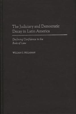 The Judiciary and Democratic Decay in Latin America: Declining Confidence in the Rule of Law