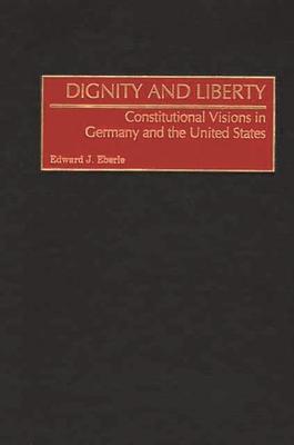 Dignity and Liberty: Constitutional Visions in Germany and the United States