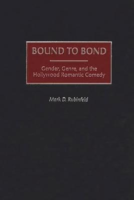 Bound to Bond: Gender, Genre, and the Hollywood Romantic Comedy