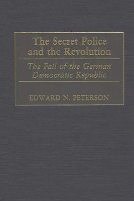 The Secret Police and the Revolution: The Fall of the German Democratic Republic