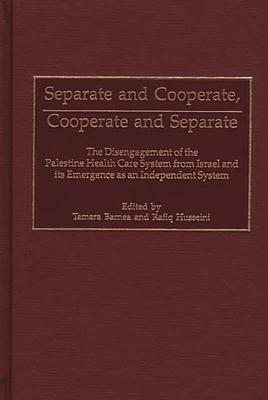 Separate and Cooperate, Cooperate and Separate: The Disengagement of the Palestine Health Care System from Israel and Its Emergence as an Independent