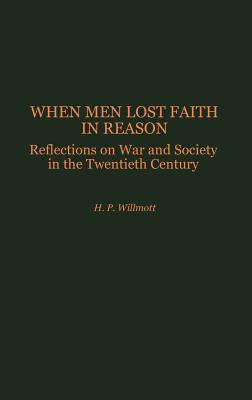 When Men Lost Faith in Reason: Reflections on War and Society in the Twentieth Century