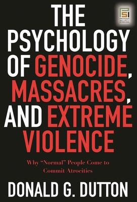 The Psychology of Genocide, Massacres, and Extreme Violence: Why "Normal" People Come to Commit Atrocities