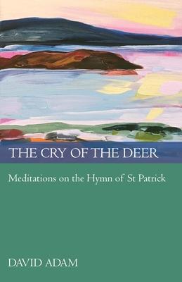 The Cry of the Deer: Meditations on the Hymn of St Patrick