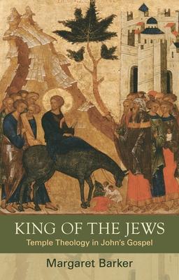 King of the Jews: Temple Theology in John's Gospel