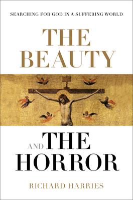 The Beauty and the Horror: Searching for God in a Suffering World