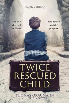 Twice-Rescued Child: The Boy Who Fled the Nazis ... and Found His Life's Purpose