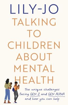 Talking to Children about Mental Health: The Challenges Facing Gen Z and Gen Alpha and How You Can Help