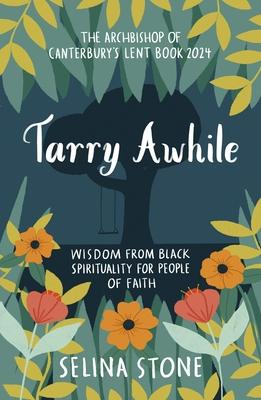 Tarry Awhile: Wisdom from Black Spirituality for People of Faith: The Archbishop of Canterbury's Lent Book 2024: Foreword by Justin Welby