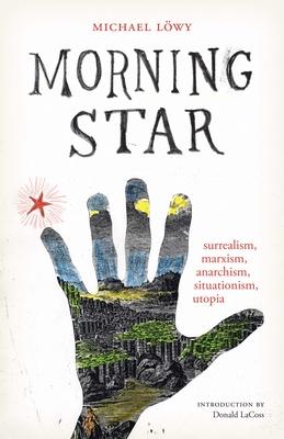 Morning Star: Surrealism, Marxism, Anarchism, Situationism, Utopia