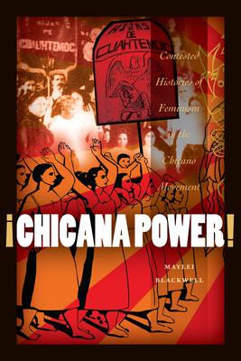 Chicana Power!: Contested Histories of Feminism in the Chicano Movement