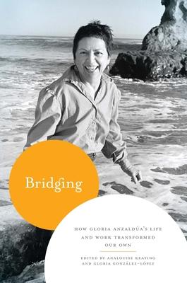 Bridging: How Gloria Anzalda's Life and Work Transformed Our Own