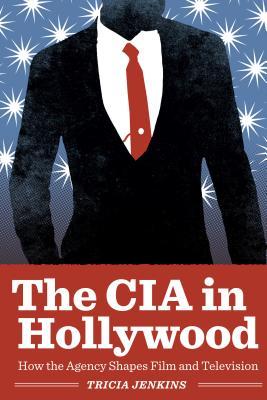 The CIA in Hollywood: How the Agency Shapes Film and Television