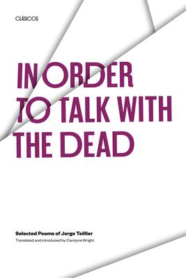 In Order to Talk with the Dead: Selected Poems of Jorge Teillier