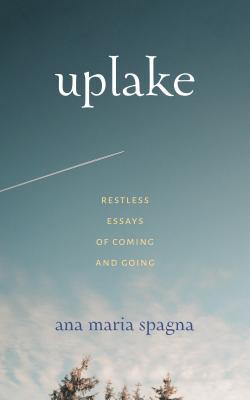 Uplake: Restless Essays of Coming and Going