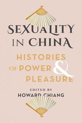 Sexuality in China: Histories of Power and Pleasure