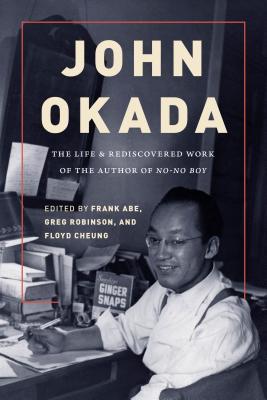 John Okada: The Life and Rediscovered Work of the Author of No-No Boy