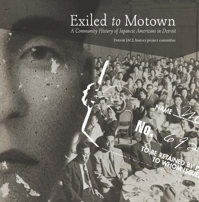 Exiled to Motown: A Community History of Japanese Americans in Detroit