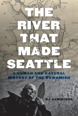 The River That Made Seattle: A Human and Natural History of the Duwamish