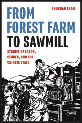 From Forest Farm to Sawmill: Stories of Labor, Gender, and the Chinese State