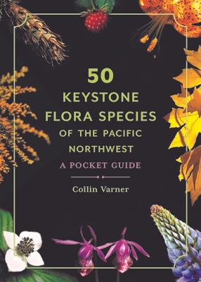 50 Keystone Flora Species of the Pacific Northwest: A Pocket Guide