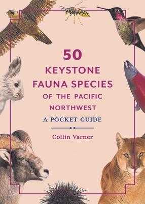 50 Keystone Fauna Species of the Pacific Northwest: A Pocket Guide