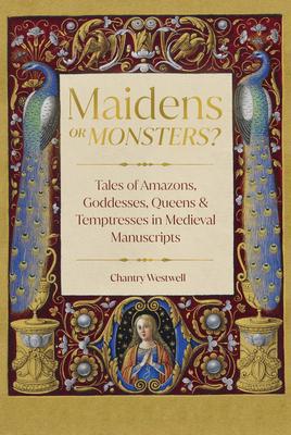 Maidens or Monsters?: Tales of Amazons, Goddesses, Queens and Temptresses in Medieval Manuscripts