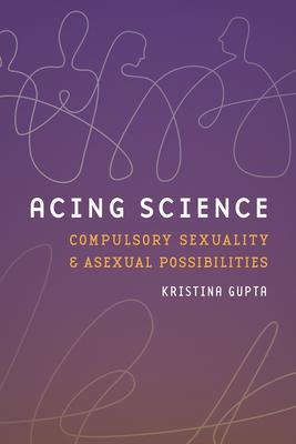 Acing Science: Compulsory Sexuality and Asexual Possibilities Subscription