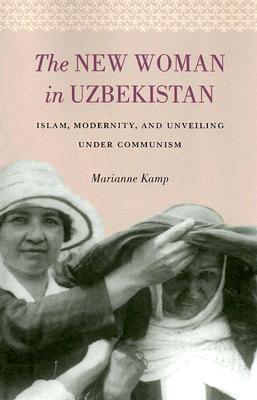 The New Woman in Uzbekistan: Islam, Modernity, and Unveiling under Communism