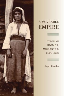 A Moveable Empire: Ottoman Nomads, Migrants, and Refugees