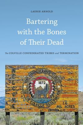 Bartering with the Bones of Their Dead: The Colville Confederated Tribes and Termination