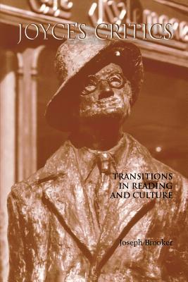 Joyce's Critics: Transitions in Reading and Culture