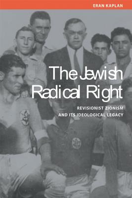 Jewish Radical Right: Revisionist Zionism and Its Ideological Legacy