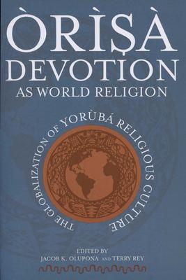 rs Devotion as World Religion: The Globalization of Yorb Religious Culture