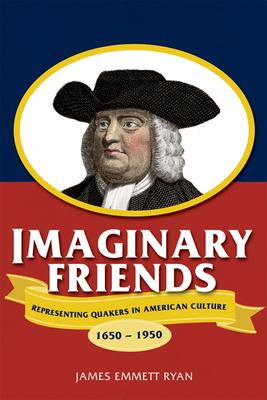 Imaginary Friends: Representing Quakers in American Culture, 1650a 1950