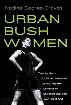 Urban Bush Women: Twenty Years of African American Dance Theater, Community Engagement, and Working It Out